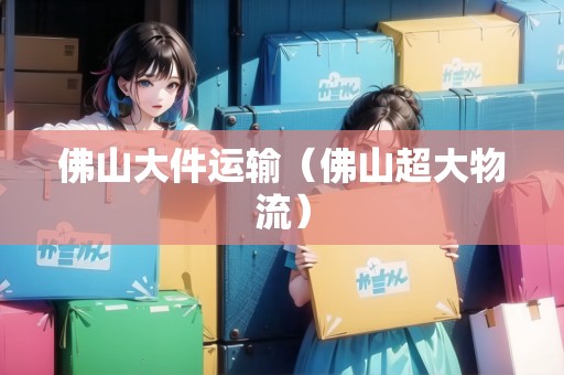 佛山大件運輸(佛山超大物流) 佛山大件運輸(佛山超大物流)