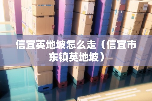 信宜英地坡怎么走（信宜市東鎮(zhèn)英地坡）