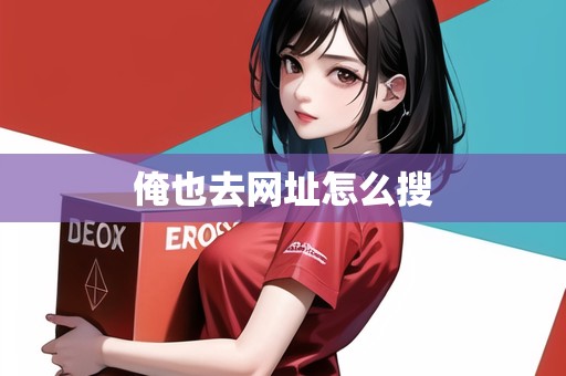 俺也去網(wǎng)址怎么搜