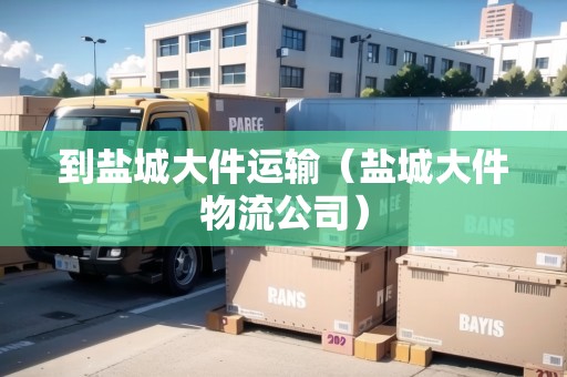 到鹽城大件運輸(鹽城大件物流公司) 到鹽城大件運輸(鹽城大件物流公司)