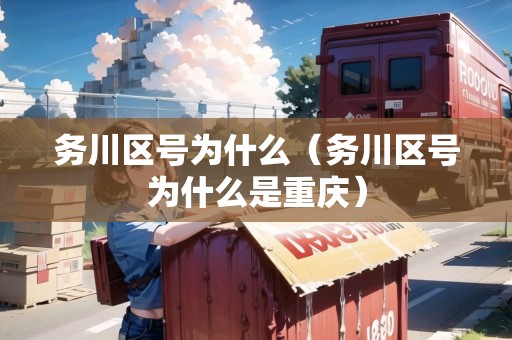 務(wù)川區(qū)號(hào)為什么（務(wù)川區(qū)號(hào)為什么是重慶）