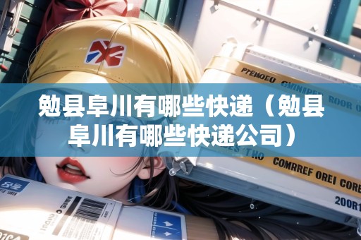 勉縣阜川有哪些快遞（勉縣阜川有哪些快遞公司）