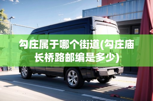 勾莊屬于哪個街道(勾莊廟長橋路郵編是多少)