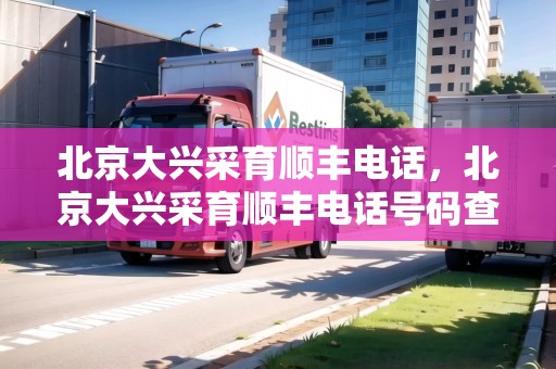 北京大興采育順豐電話，北京大興采育順豐電話號碼查詢