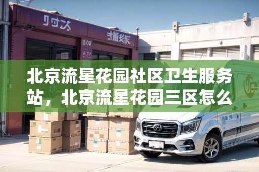 北京流星花園社區(qū)衛(wèi)生服務(wù)站，北京流星花園三區(qū)怎么樣
