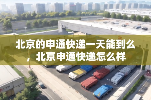 北京的申通快遞一天能到么，北京申通快遞怎么樣