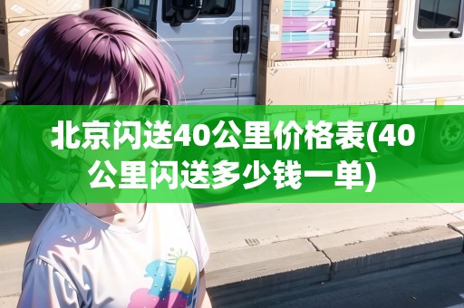 北京閃送40公里價(jià)格表(40公里閃送多少錢一單)