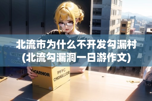 北流市為什么不開發(fā)勾漏村(北流勾漏洞一日游作文) 北流市為什么不開發(fā)勾漏村(北流勾漏洞一日游作文)
