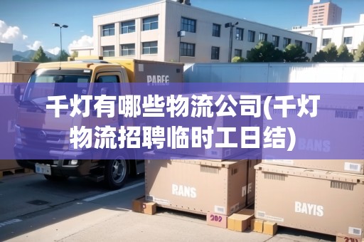 千燈有哪些物流公司(千燈物流招聘臨時工日結(jié)) 千燈有哪些物流公司(千燈物流招聘臨時工日結(jié))