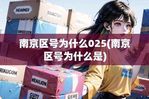 南京區(qū)號(hào)為什么025(南京區(qū)號(hào)為什么是)