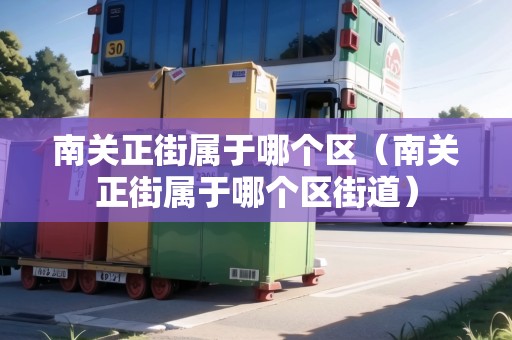 南關正街屬于哪個區(qū)（南關正街屬于哪個區(qū)街道）