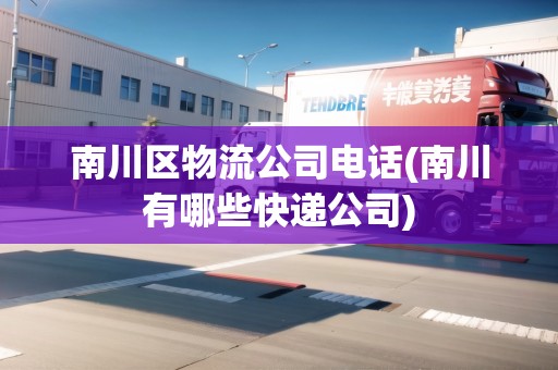 南川區(qū)物流公司電話(南川有哪些快遞公司)