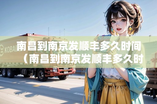 南昌到南京發(fā)順豐多久時間（南昌到南京發(fā)順豐多久時間到達(dá)）