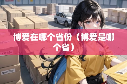 博愛在哪個省份（博愛是哪個?。? title=