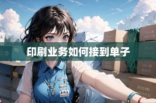 印刷業(yè)務(wù)如何接到單子