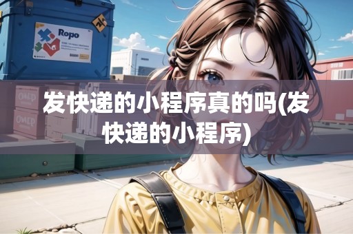 發(fā)快遞的小程序真的嗎(發(fā)快遞的小程序)
