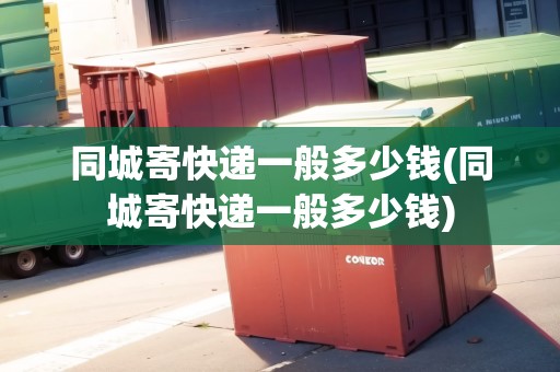 同城寄快遞一般多少錢(同城寄快遞一般多少錢)