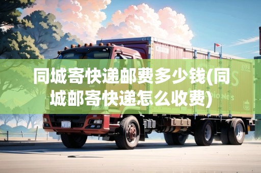同城寄快遞郵費(fèi)多少錢(同城郵寄快遞怎么收費(fèi))