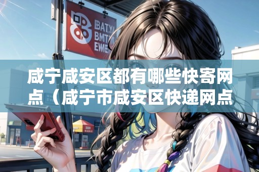 咸寧咸安區(qū)都有哪些快寄網(wǎng)點(diǎn)（咸寧市咸安區(qū)快遞網(wǎng)點(diǎn)）