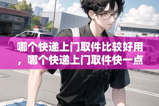 哪個快遞上門取件比較好用，哪個快遞上門取件快一點