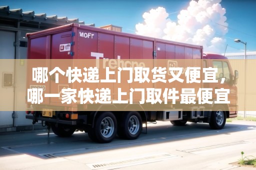 哪個(gè)快遞上門取貨又便宜，哪一家快遞上門取件最便宜
