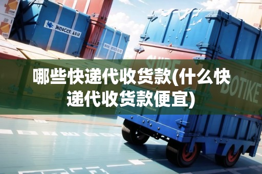 哪些快遞代收貨款(什么快遞代收貨款便宜) 哪些快遞代收貨款(什么快遞代收貨款便宜)