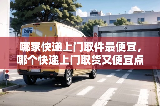 哪家快遞上門取件最便宜，哪個快遞上門取貨又便宜點