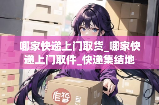 哪家快遞上門取貨_哪家快遞上門取件_快遞集結(jié)地