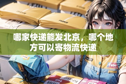 哪家快遞能發(fā)北京，哪個地方可以寄物流快遞