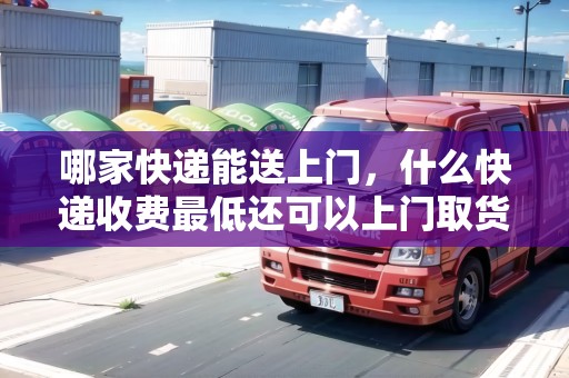 哪家快遞能送上門，什么快遞收費(fèi)最低還可以上門取貨