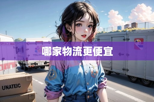哪家物流更便宜 哪家物流更便宜