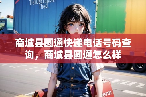 商城縣圓通快遞電話號碼查詢，商城縣圓通怎么樣