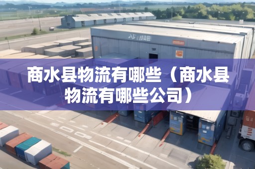 商水縣物流有哪些（商水縣物流有哪些公司）