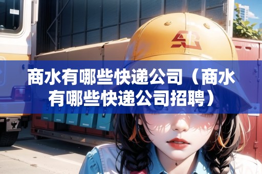 商水有哪些快遞公司（商水有哪些快遞公司招聘）