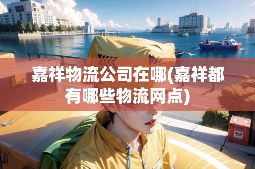 嘉祥物流公司在哪(嘉祥都有哪些物流網(wǎng)點(diǎn)) 嘉祥物流公司在哪(嘉祥都有哪些物流網(wǎng)點(diǎn))