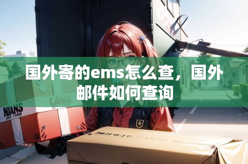 國(guó)外寄的ems怎么查，國(guó)外郵件如何查詢