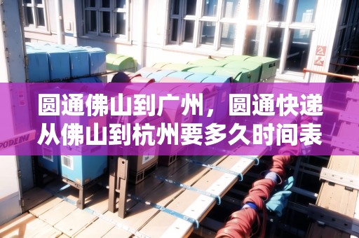 圓通佛山到廣州，圓通快遞從佛山到杭州要多久時(shí)間表