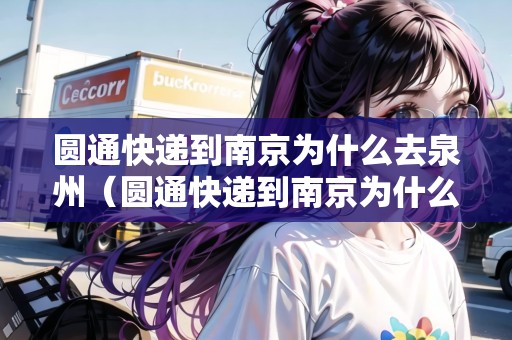 圓通快遞到南京為什么去泉州（圓通快遞到南京為什么去泉州中轉(zhuǎn)）