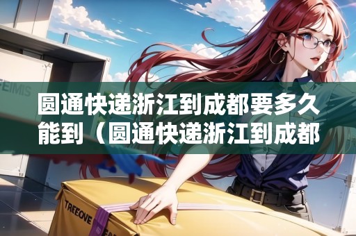 圓通快遞浙江到成都要多久能到（圓通快遞浙江到成都要多久能到貨）