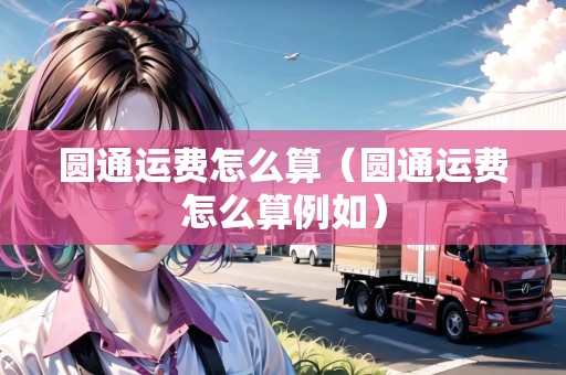 圓通運費怎么算（圓通運費怎么算例如）