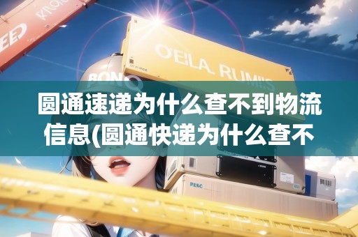 圓通速遞為什么查不到物流信息(圓通快遞為什么查不到物流) 圓通速遞為什么查不到物流信息(圓通快遞為什么查不到物流)