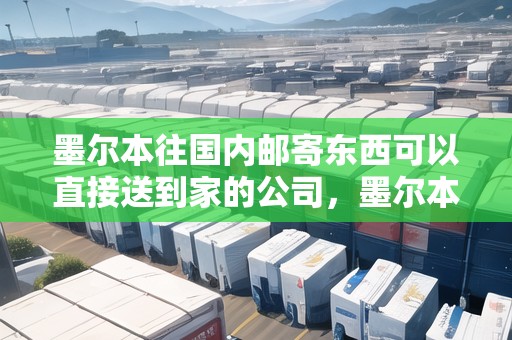 墨爾本往國內(nèi)郵寄東西可以直接送到家的公司，墨爾本寄快遞上門取件多少錢