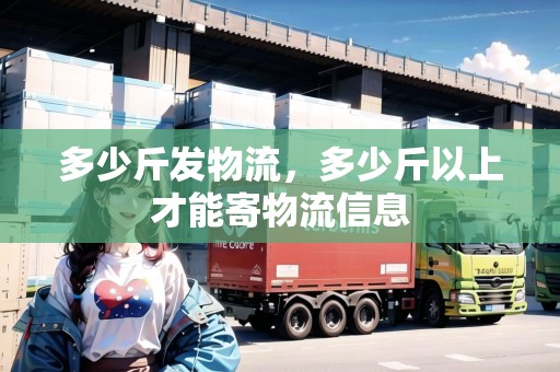 多少斤發(fā)物流，多少斤以上才能寄物流信息
