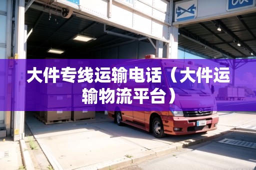 大件專線運輸電話（大件運輸物流平臺）