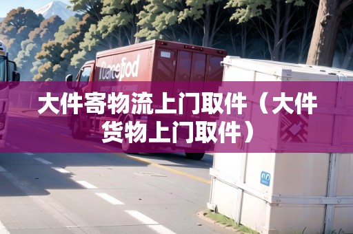 大件寄物流上門取件（大件貨物上門取件）