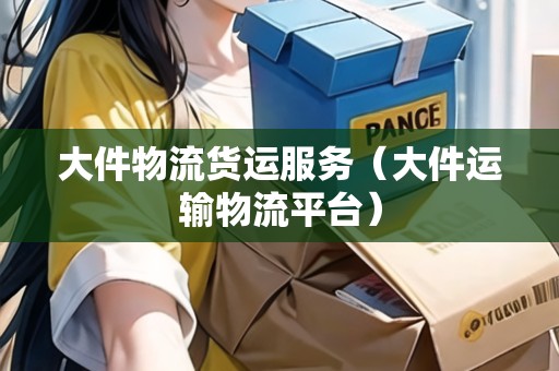 大件物流貨運服務(wù)（大件運輸物流平臺）