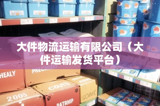 大件物流運輸有限公司（大件運輸發(fā)貨平臺）