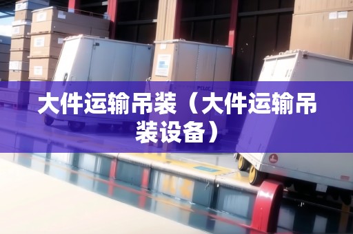 大件運輸吊裝（大件運輸吊裝設備）