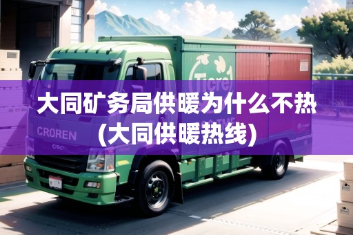 大同礦務(wù)局供暖為什么不熱(大同供暖熱線)
