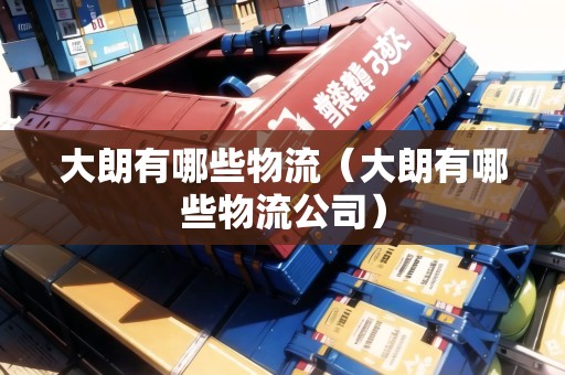 大朗有哪些物流（大朗有哪些物流公司）